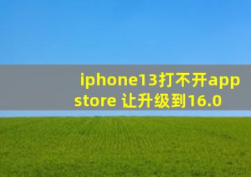 iphone13打不开appstore 让升级到16.0